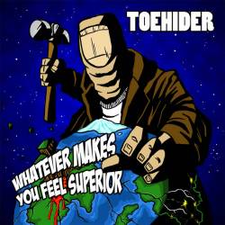 Toehider : Whatever Makes You Feel Superior